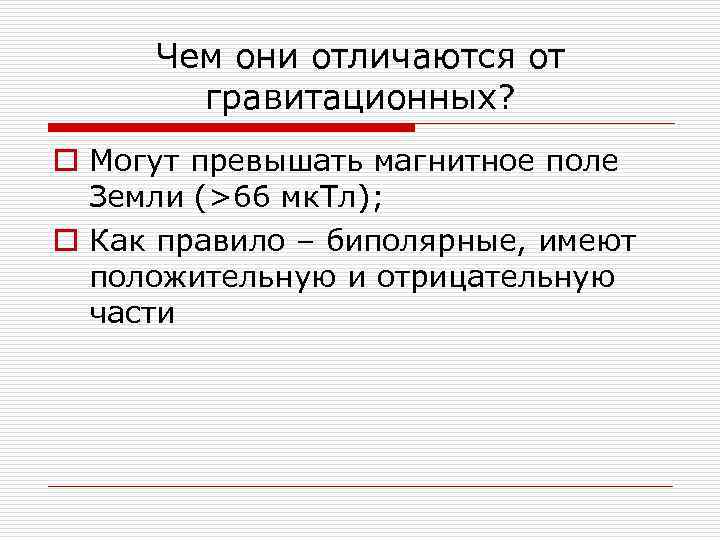 Чем они отличаются от гравитационных? o Могут превышать магнитное поле Земли (>66 мк. Тл);