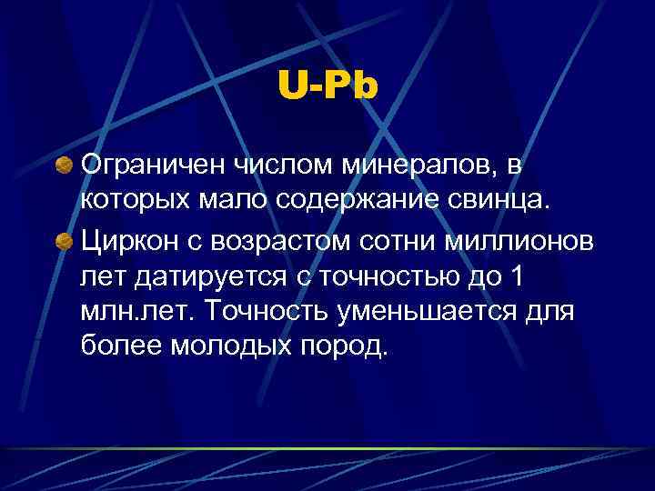 U-Pb Ограничен числом минералов, в которых мало содержание свинца. Циркон с возрастом сотни миллионов