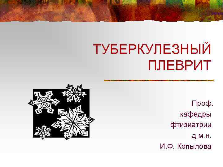 ТУБЕРКУЛЕЗНЫЙ ПЛЕВРИТ Проф. кафедры фтизиатрии д. м. н. И. Ф. Копылова 