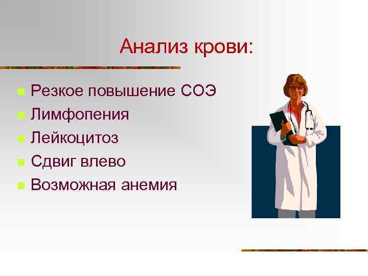 Анализ крови: n n n Резкое повышение СОЭ Лимфопения Лейкоцитоз Сдвиг влево Возможная анемия