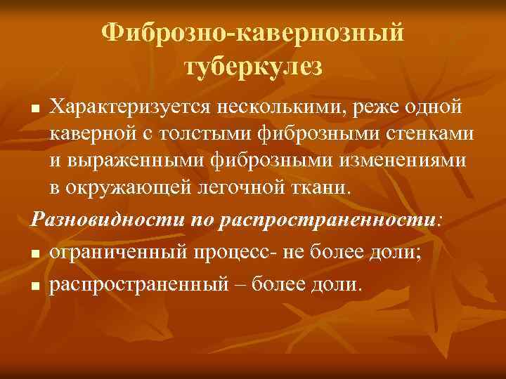 Фиброзно-кавернозный туберкулез Характеризуется несколькими, реже одной каверной с толстыми фиброзными стенками и выраженными фиброзными