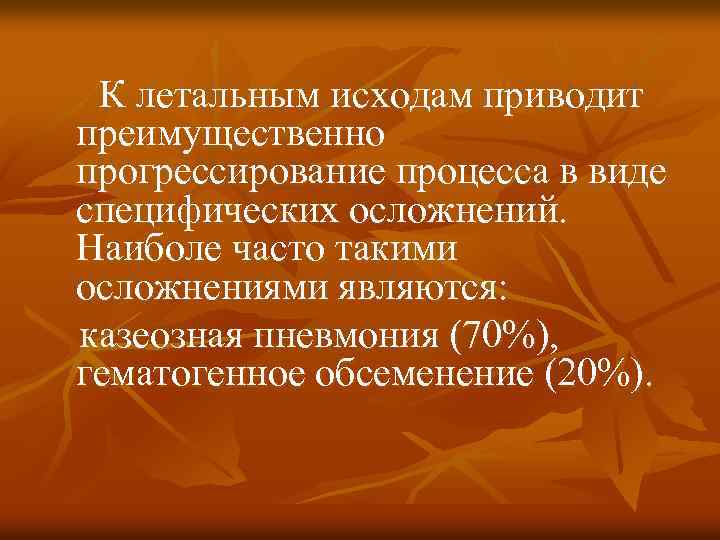 К летальным исходам приводит преимущественно прогрессирование процесса в виде специфических осложнений. Наиболе часто такими