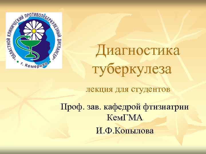 Диагностика туберкулеза лекция для студентов Проф. зав. кафедрой фтизиатрии Кем. ГМА И. Ф. Копылова