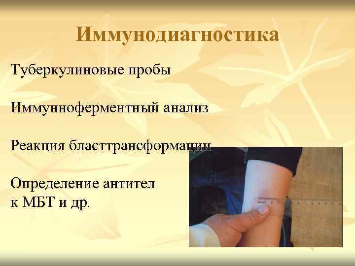 Иммунодиагностика Туберкулиновые пробы Иммунноферментный анализ Реакция бласттрансформации Определение антител к МБТ и др. 