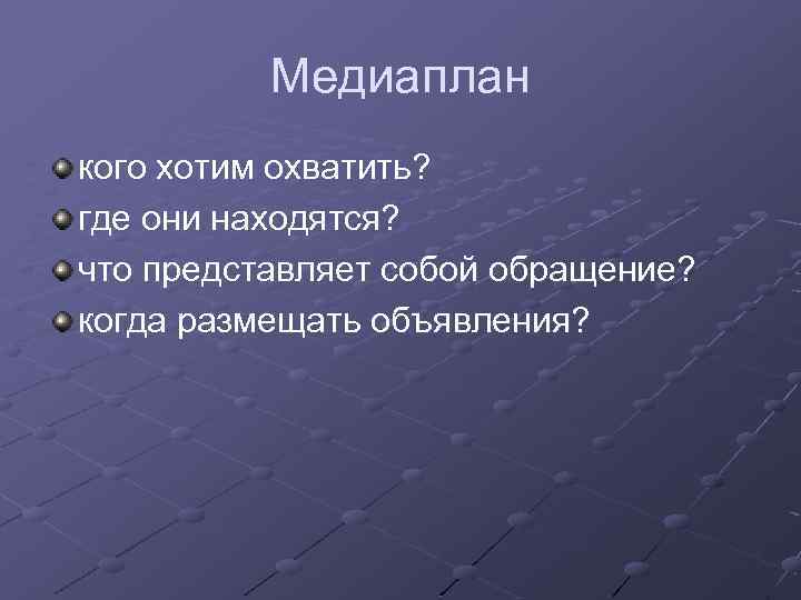 Медиаплан кого хотим охватить? где они находятся? что представляет собой обращение? когда размещать объявления?
