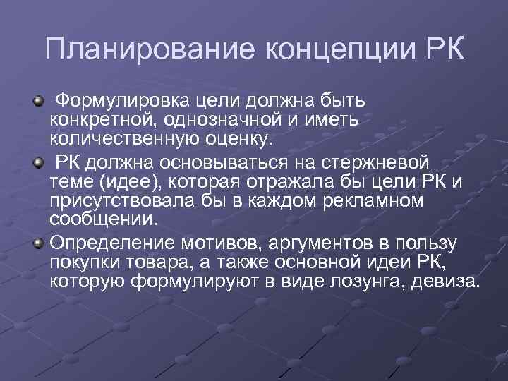 Планирование концепции РК Формулировка цели должна быть конкретной, однозначной и иметь количественную оценку. РК
