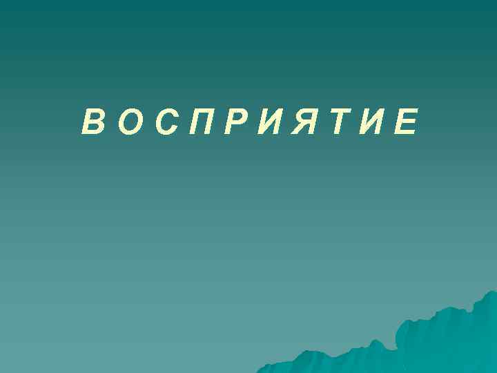 ВОСПРИЯТИЕ 