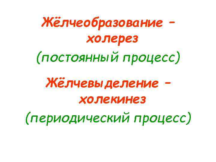 Жёлчеобразование – холерез (постоянный процесс) Жёлчевыделение – холекинез (периодический процесс) 