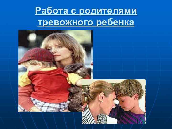 Работа с родителями тревожного ребенка 