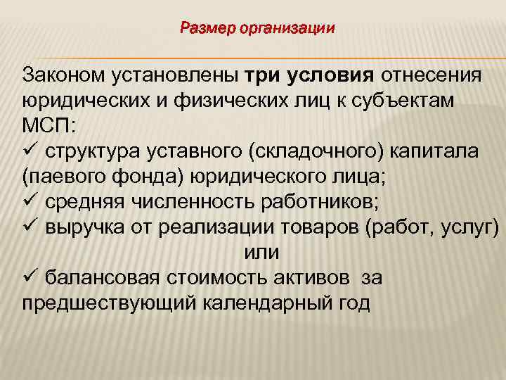 Размер организации Законом установлены три условия отнесения юридических и физических лиц к субъектам МСП: