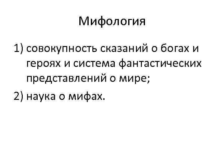 Мифология 1) совокупность сказаний о богах и героях и система фантастических представлений о мире;