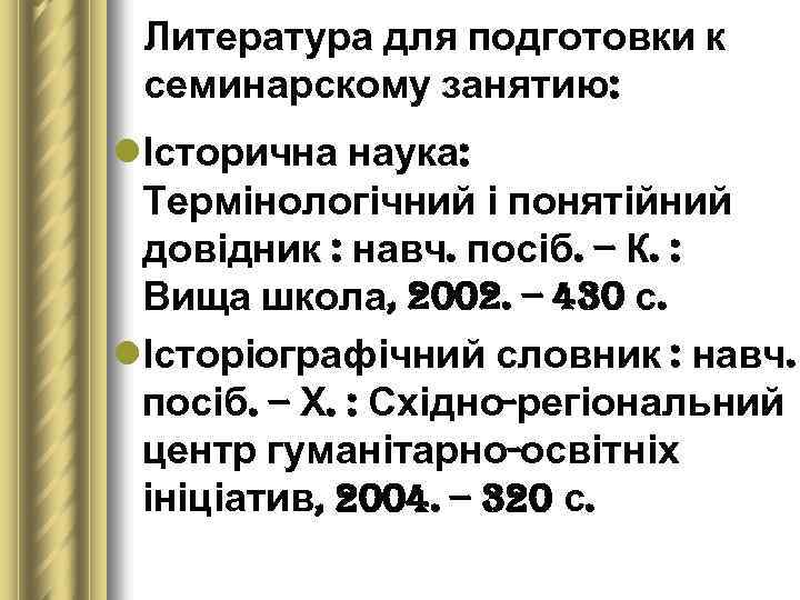 Литература для подготовки к семинарскому занятию: lІсторична наука: Термінологічний і понятійний довідник : навч.