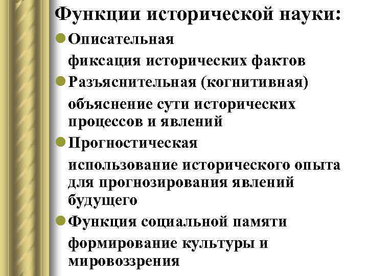 Функции исторической науки: l Описательная фиксация исторических фактов l Разъяснительная (когнитивная) объяснение сути исторических