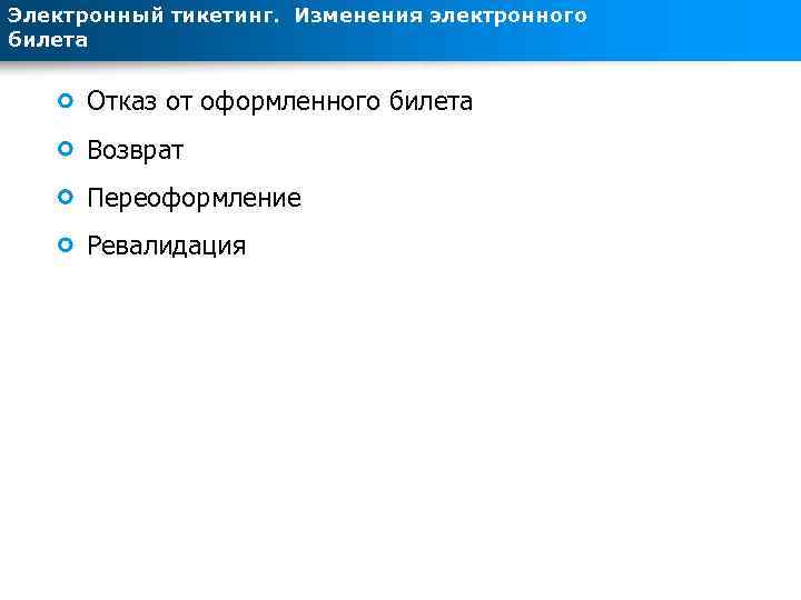 Электронный тикетинг. Изменения электронного билета Отказ от оформленного билета Возврат Переоформление Ревалидация 