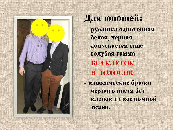 Для юношей: - рубашка однотонная белая, черная, допускается синеголубая гамма БЕЗ КЛЕТОК И ПОЛОСОК