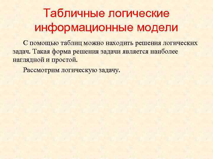 Табличные логические информационные модели С помощью таблиц можно находить решения логических задач. Такая форма