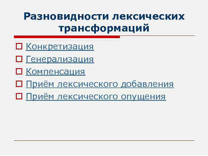 Разновидности лексических трансформаций o o o Конкретизация Генерализация Компенсация Приём лексического добавления Приём лексического