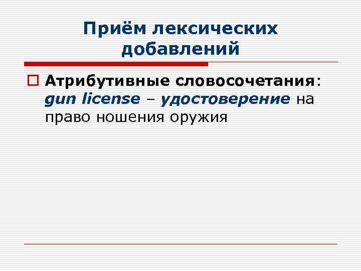 Приём лексических добавлений o Атрибутивные словосочетания: gun license – удостоверение на право ношения оружия