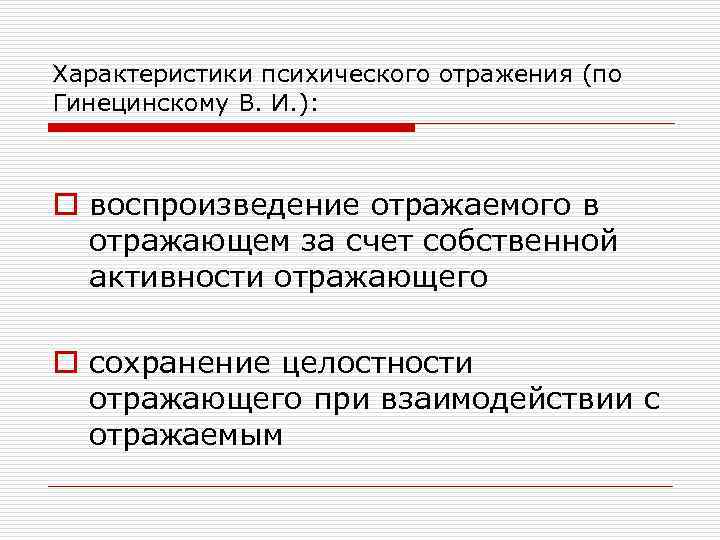 Характеристики психического отражения (по Гинецинскому В. И. ): o воспроизведение отражаемого в отражающем за