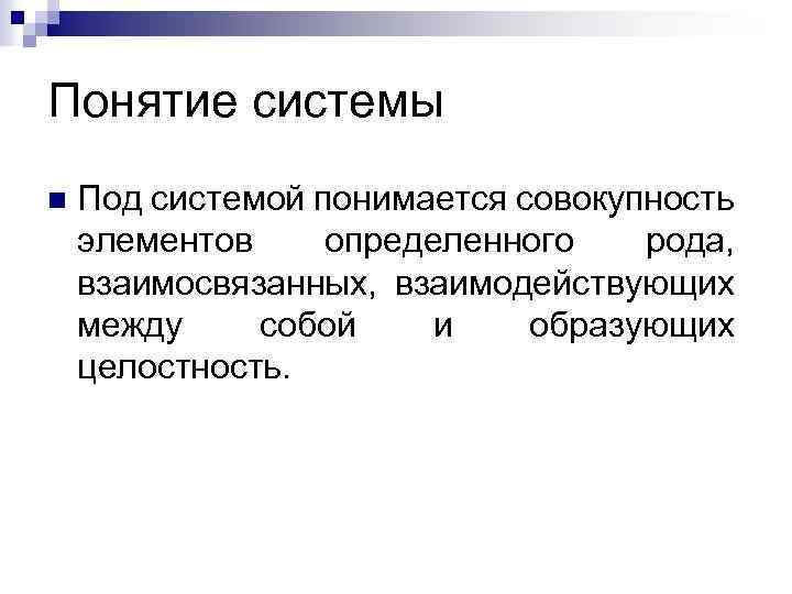 Понятие системы n Под системой понимается совокупность элементов определенного рода, взаимосвязанных, взаимодействующих между собой