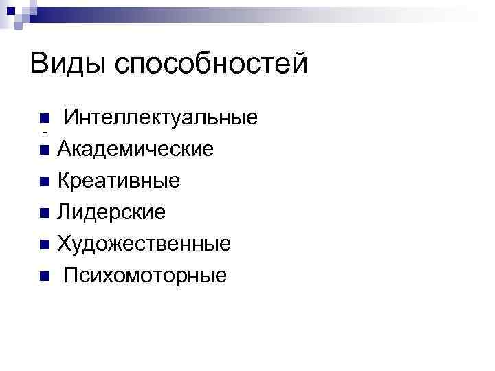 Виды способностей Интеллектуальные - n Академические n Креативные n Лидерские n Художественные n Психомоторные