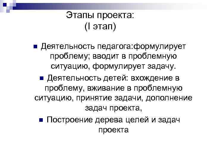 Этапы проекта: (I этап) Деятельность педагога: формулирует проблему; вводит в проблемную ситуацию, формулирует задачу.