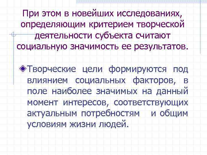 При этом в новейших исследованиях, определяющим критерием творческой деятельности субъекта считают социальную значимость ее
