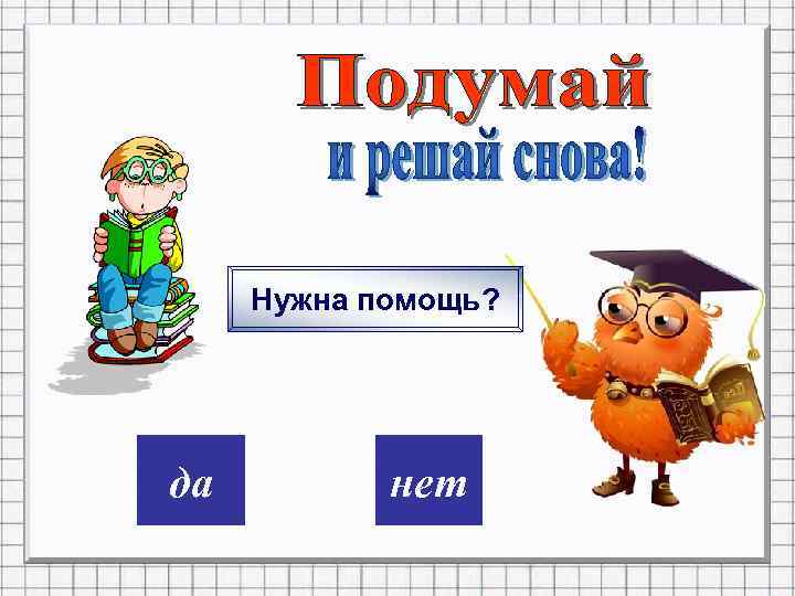 Нужна помощь? дa нет 