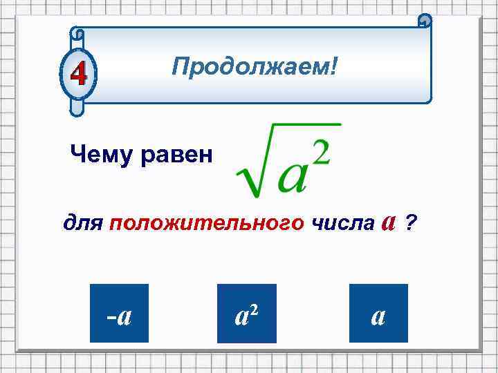 Продолжаем! Чему равен для положительного числа а ? -а а² а 