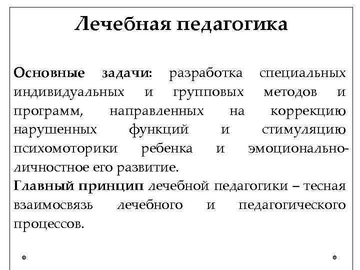 Лечебная педагогика Основные задачи: разработка специальных индивидуальных и групповых методов и программ, направленных на