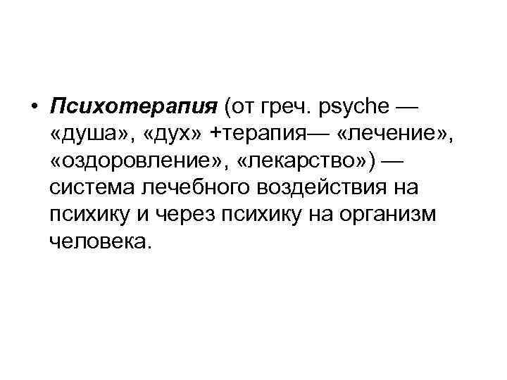  • Психотерапия (от греч. psyche — «душа» , «дух» +терапия— «лечение» , «оздоровление»
