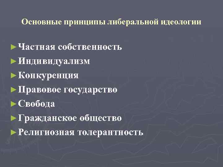 Основные принципы либеральной идеологии ► Частная собственность ► Индивидуализм ► Конкуренция ► Правовое государство