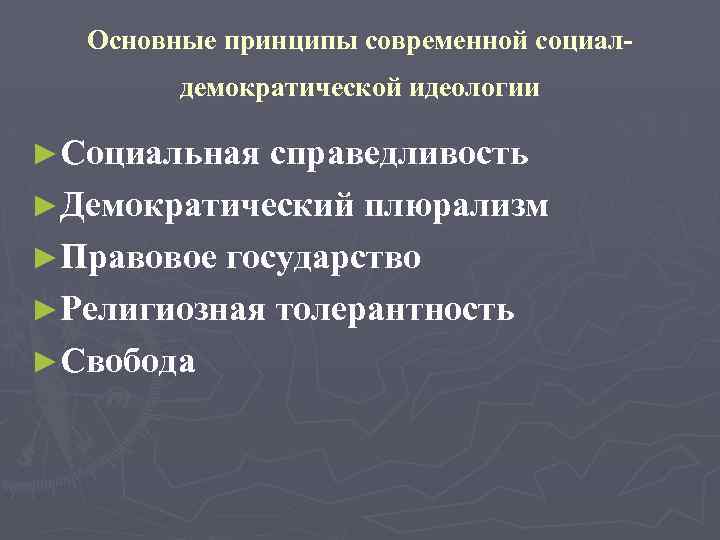 Основные принципы современной социалдемократической идеологии ►Социальная справедливость ►Демократический плюрализм ►Правовое государство ►Религиозная толерантность ►Свобода