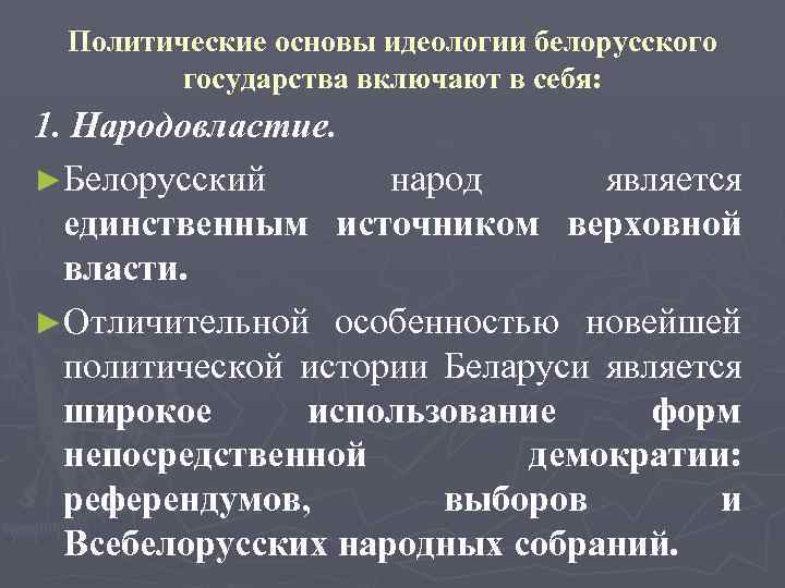 Политические основы идеологии белорусского государства включают в себя: 1. Народовластие. ►Белорусский народ является единственным