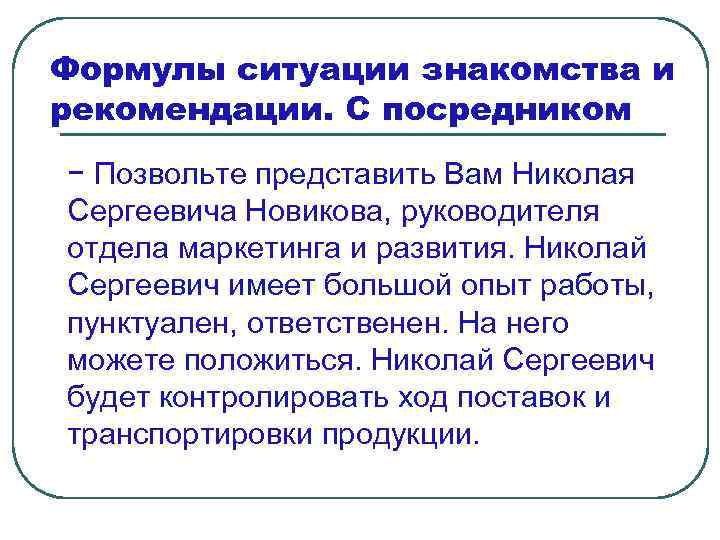 Формулы ситуации знакомства и рекомендации. С посредником − Позвольте представить Вам Николая Сергеевича Новикова,