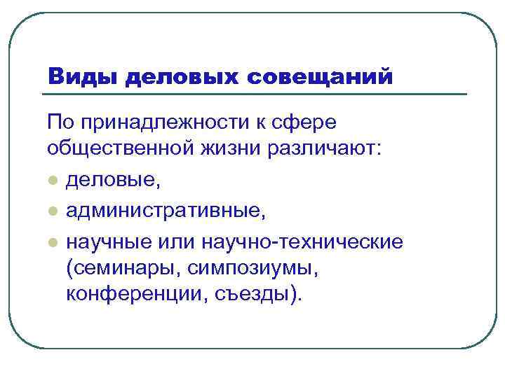 Виды деловых совещаний По принадлежности к сфере общественной жизни различают: l деловые, l административные,