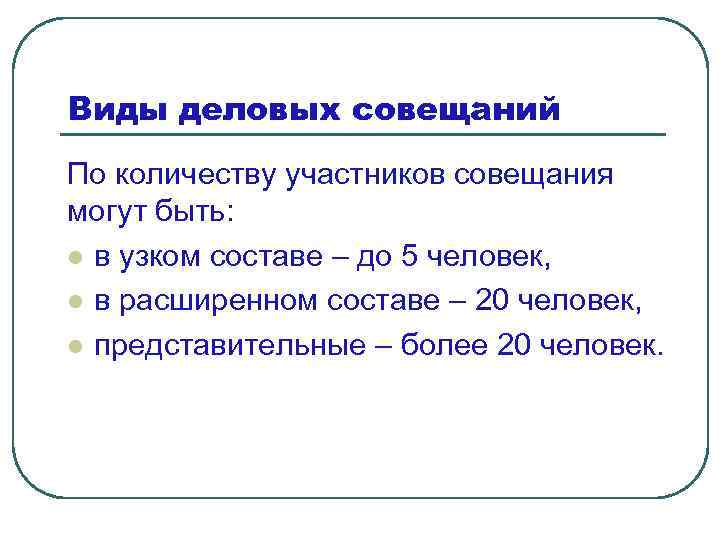 Виды деловых совещаний По количеству участников совещания могут быть: l в узком составе –