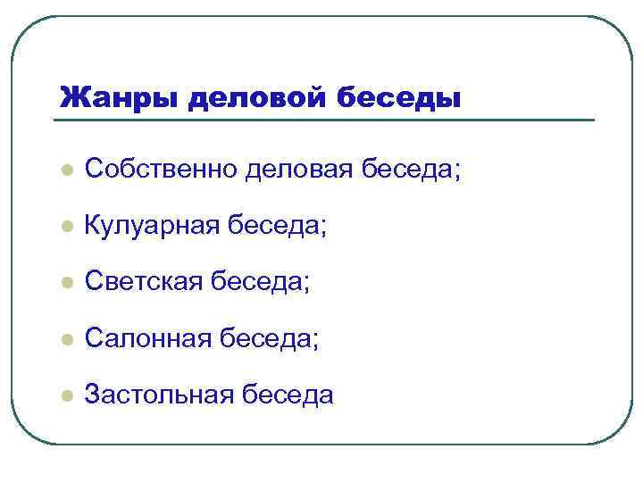 Жанры деловой беседы l Собственно деловая беседа; l Кулуарная беседа; l Светская беседа; l
