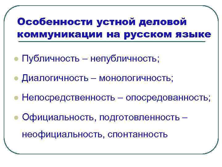 Особенности устной деловой коммуникации на русском языке l Публичность – непубличность; l Диалогичность –