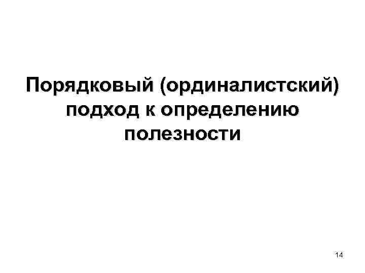 Порядковый (ординалистский) подход к определению полезности 14 