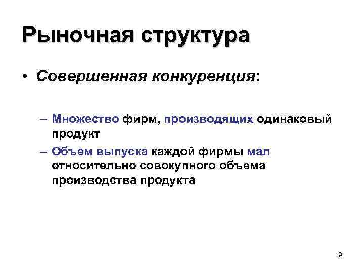 Рыночная структура • Совершенная конкуренция: – Множество фирм, производящих одинаковый продукт – Объем выпуска