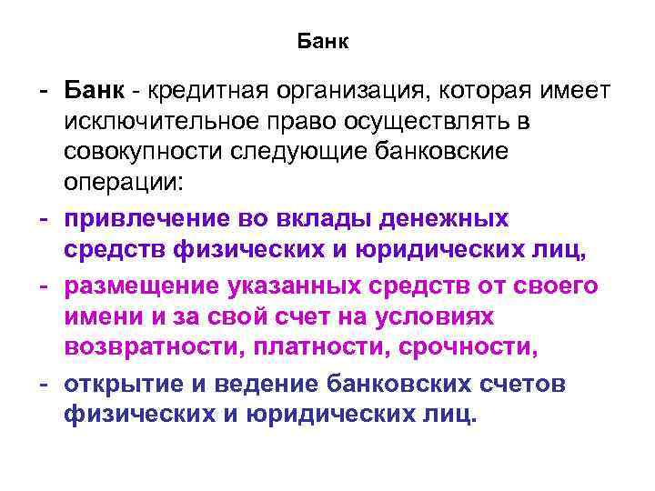 Банк - кредитная организация, которая имеет исключительное право осуществлять в совокупности следующие банковские операции: