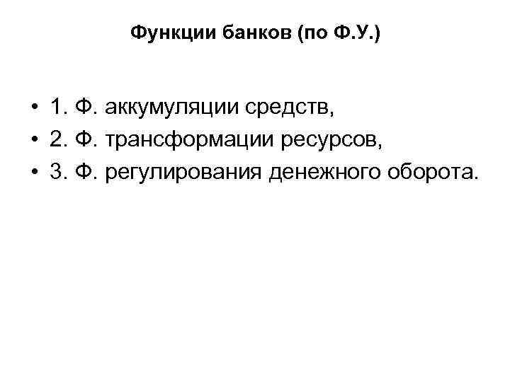 Функции банков (по Ф. У. ) • 1. Ф. аккумуляции средств, • 2. Ф.