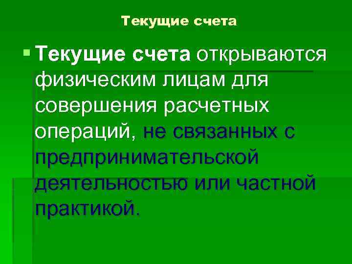 Текущие счета § Текущие счета открываются физическим лицам для совершения расчетных операций, не связанных
