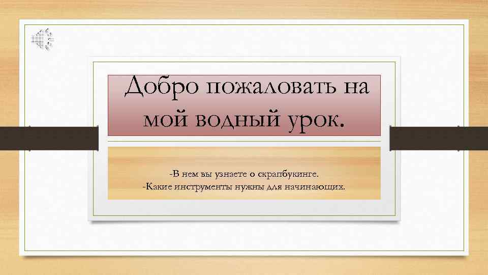 Добро пожаловать на мой водный урок. -В нем вы узнаете о скрапбукинге. -Какие инструменты