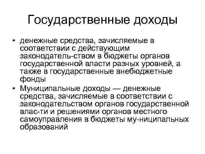 Государственные доходы • денежные средства, зачисляемые в соответствии с действующим законодатель ством в бюджеты