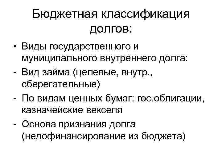 Бюджетная классификация долгов: • Виды государственного и муниципального внутреннего долга: - Вид займа (целевые,