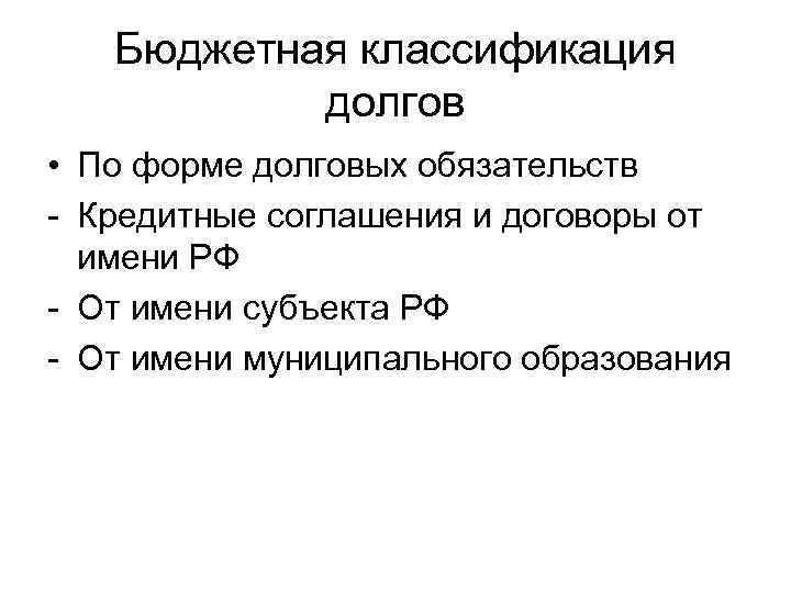 Бюджетная классификация долгов • По форме долговых обязательств - Кредитные соглашения и договоры от