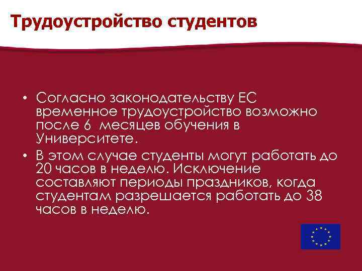 Трудоустройство студентов • Согласно законодательству ЕС временное трудоустройство возможно после 6 месяцев обучения в