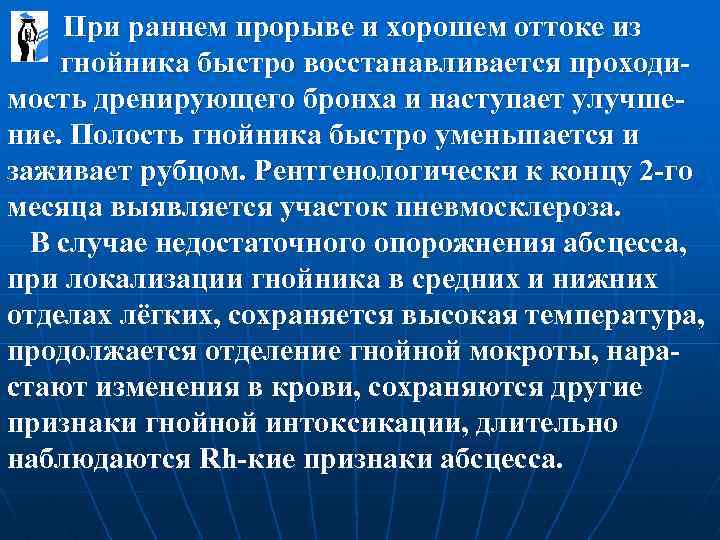  При раннем прорыве и хорошем оттоке из гнойника быстро восстанавливается проходимость дренирующего бронха